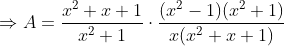 \Rightarrow A =\frac{x^2 + x + 1}{x^2 + 1}\cdot \frac{(x^2 - 1)(x^2+1)}{x(x^2 +x +1)}